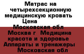 Матрас на четырехсекционную медицинскую кровать › Цена ­ 2 500 - Московская обл., Москва г. Медицина, красота и здоровье » Аппараты и тренажеры   . Московская обл.